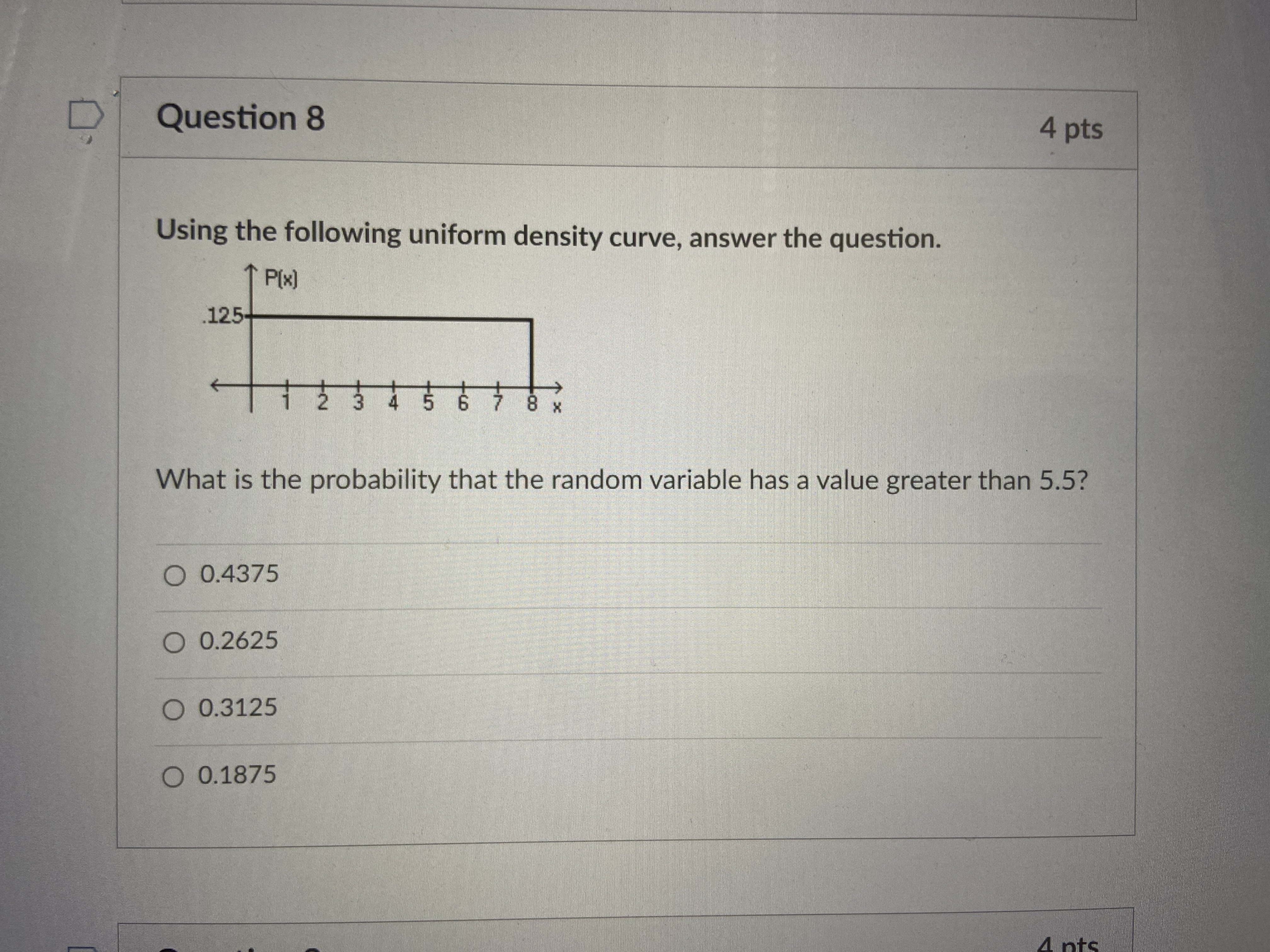  D Question 8 4 pts Using the following uniform density curve,