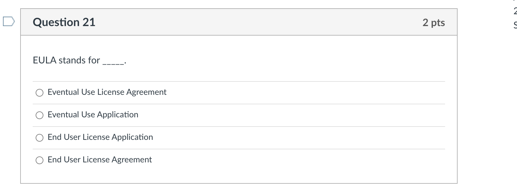  D Question 21 2 pts EULA stands for O Eventual Use