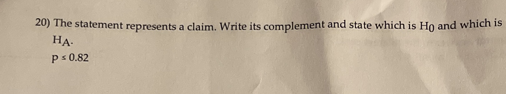  20) The statement represents a claim. Write its complement and state
