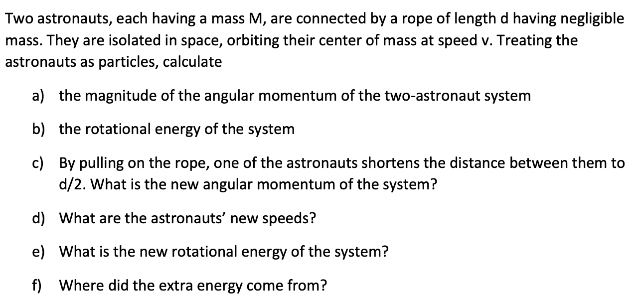  Two astronauts, each having a mass M, are connected by a