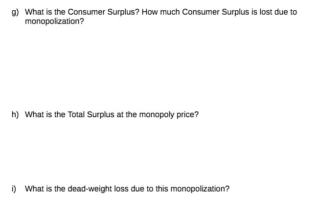 lost due to monopolization? h) What is the Total Surplus at the