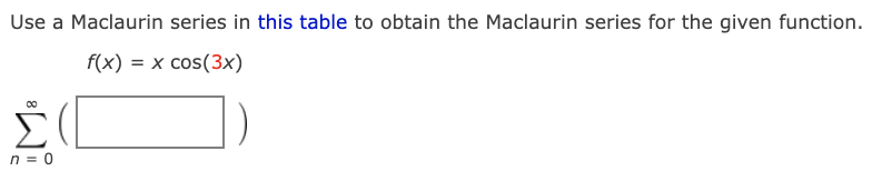 this table to obtain the Maclaurin series for the given function. f(x)