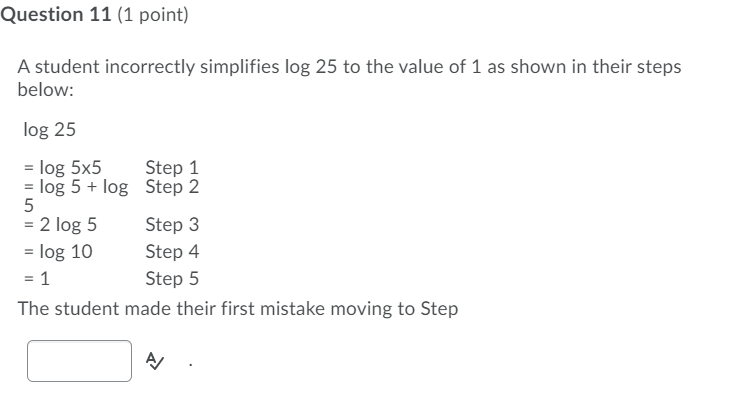 Question 11 (1 point} A student incorrectlyr simplifies log 25 to