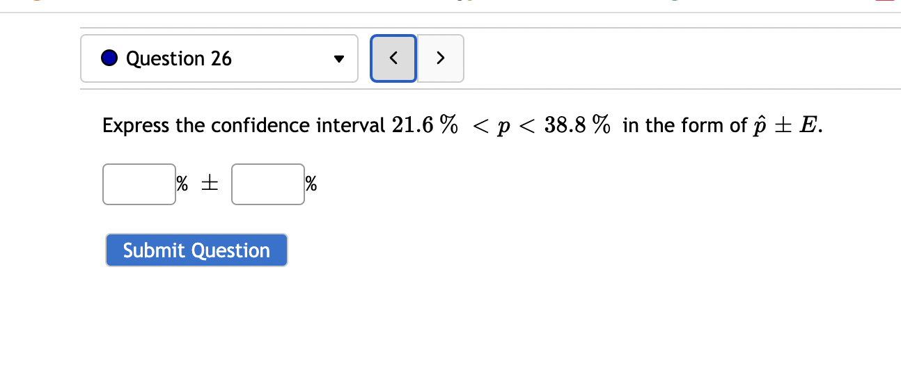 Question 26 Express the confidence interval 21.6 % ' El/ 4