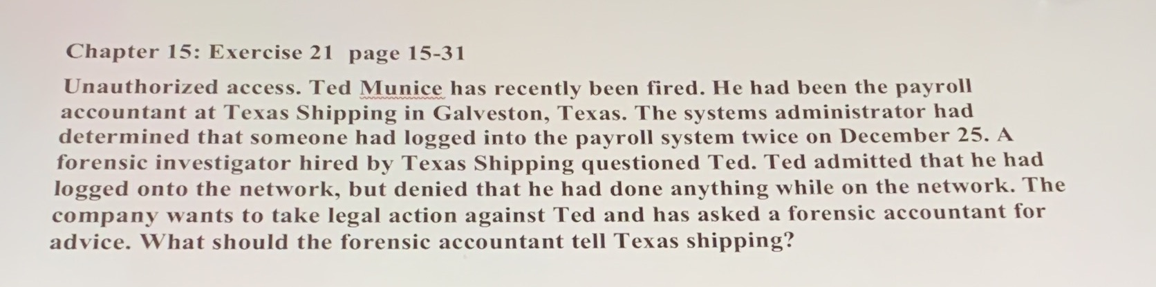 investigative accounting Chapter 15: Exercise 21 page 15-31 Unauthorized access. Ted Munice
