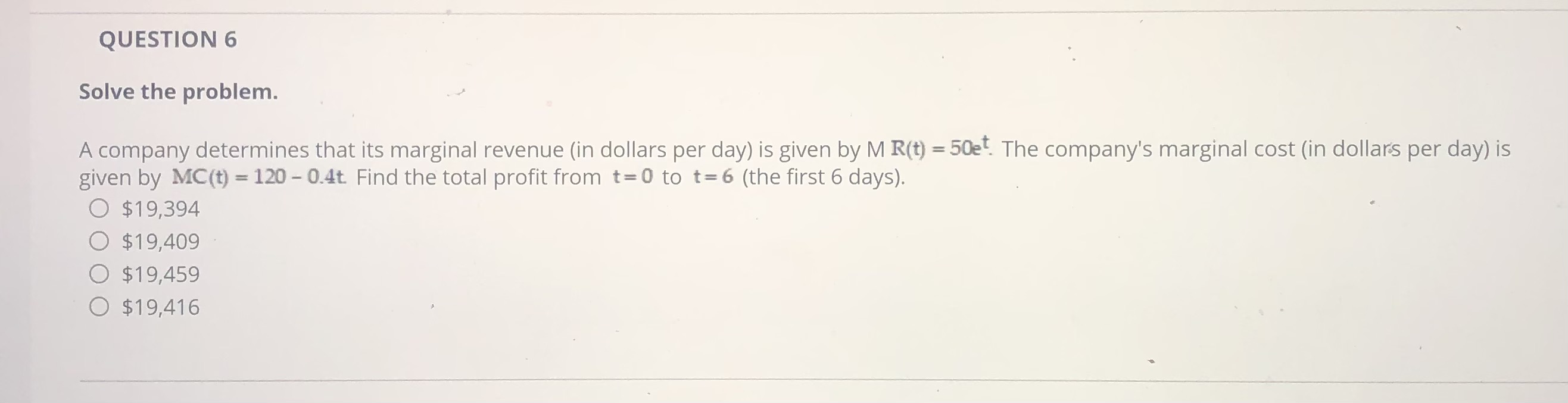  QUESTION 6 Solve the problem. A company determines that its marginal