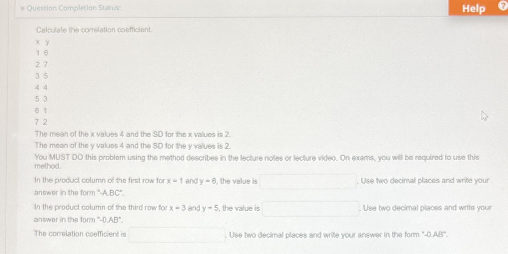 v Question Completion Status: Help ? Calculate the correlation coefficient. x
