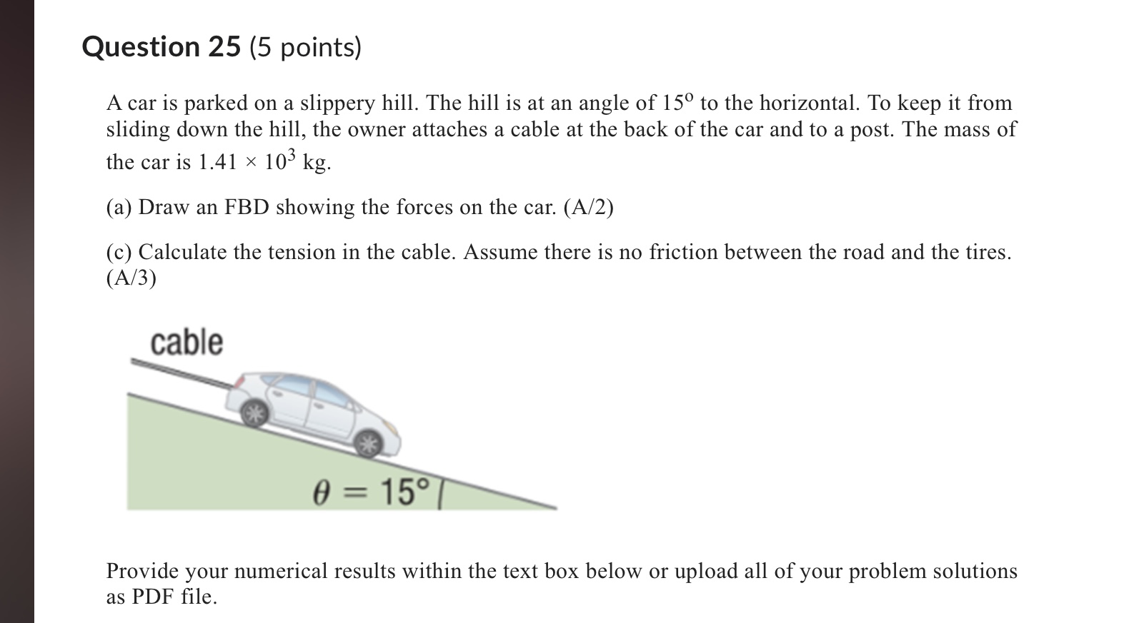 Question 25 (5 points) A car is parked on a slippery