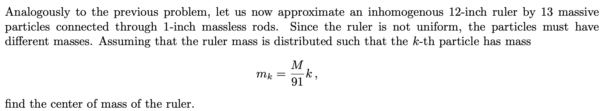 12inch ruler by 13 massive particles connected through 1inch massless rods. Since