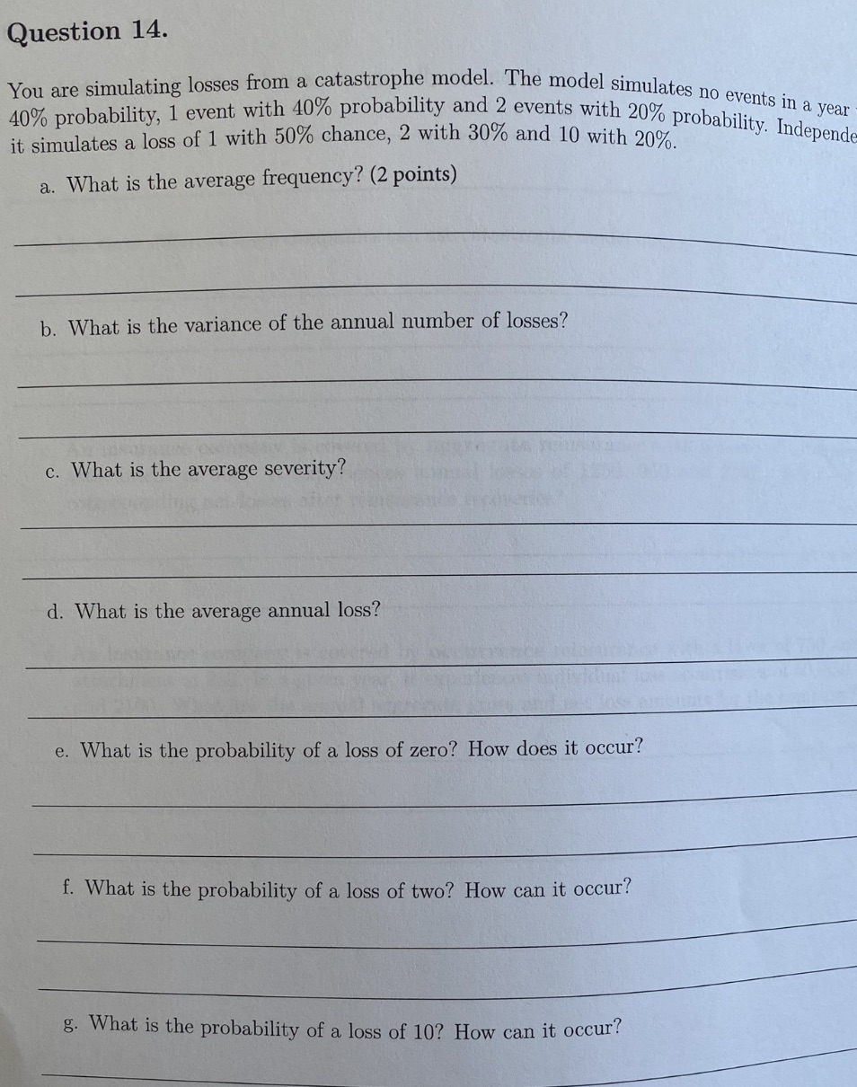 Question 14. You are simulating losses from a catastrophe model. The