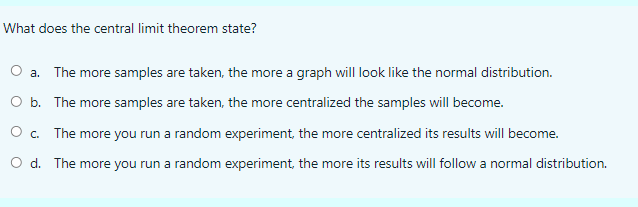 an implication of the central limit theorem? O a. The mean of