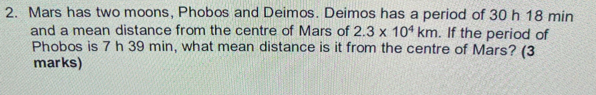 Help 2. Mars has two moons, Phobos and Deimos. Deimos has a
