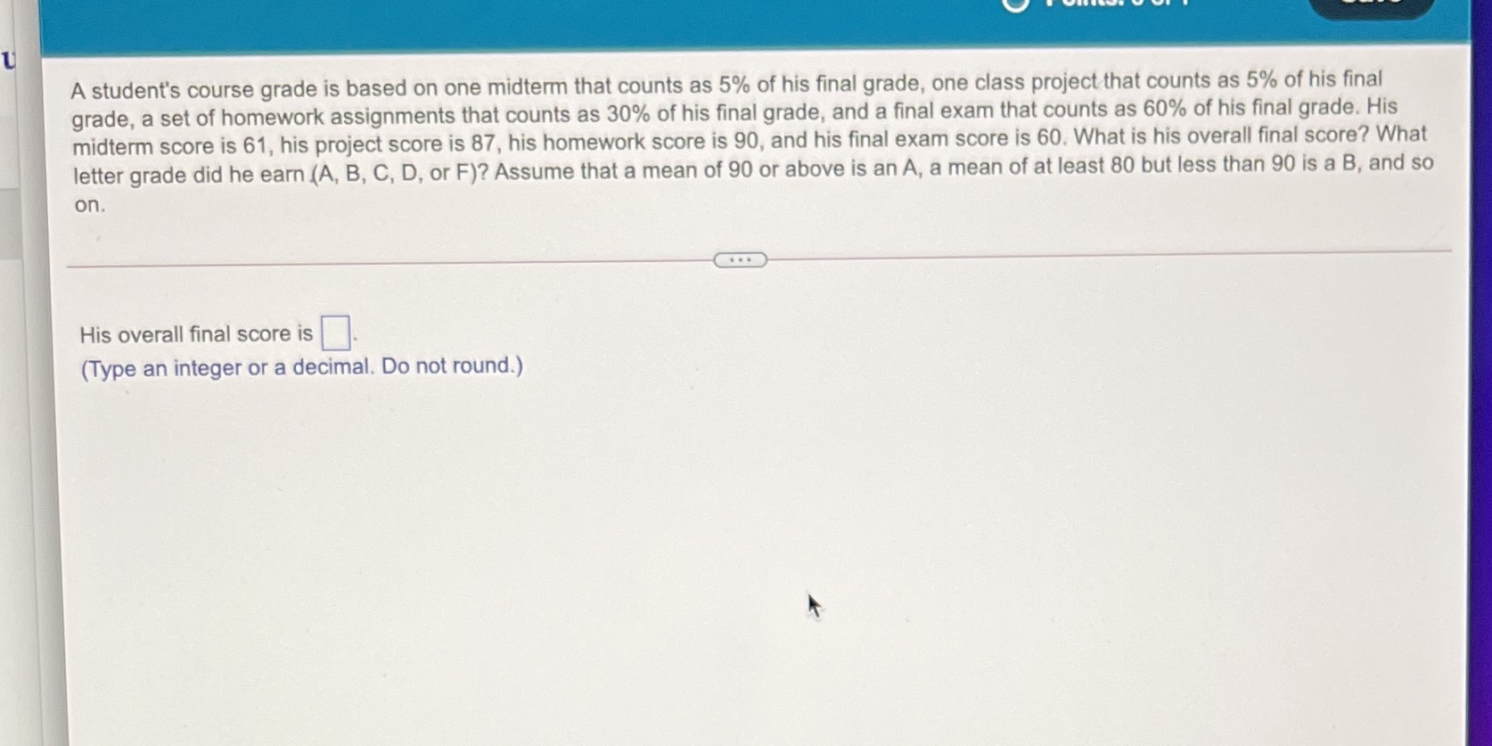  A student's course grade is based on one midterm that counts