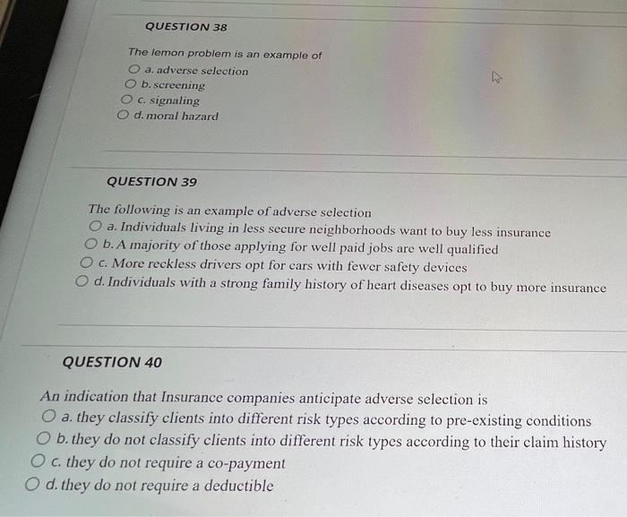 None of the above QUESTION 33 Adverse selection is caused by O