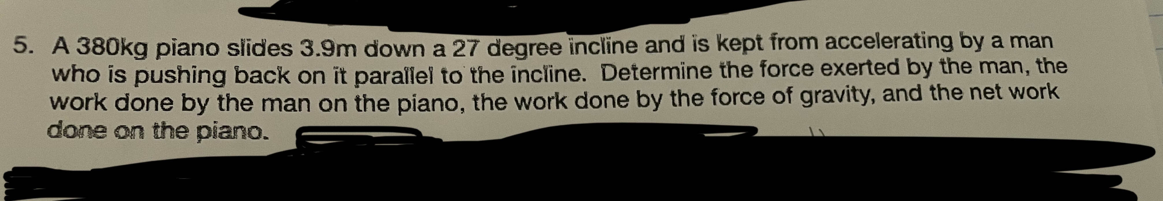 Please Solve the Problem Below: 5. A 380kg piano slides 3.9m down