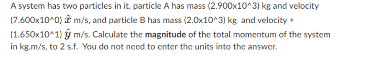 (2.9001(10" 3} kg and velocity (?.6x10"0) if: mi; and particle B has
