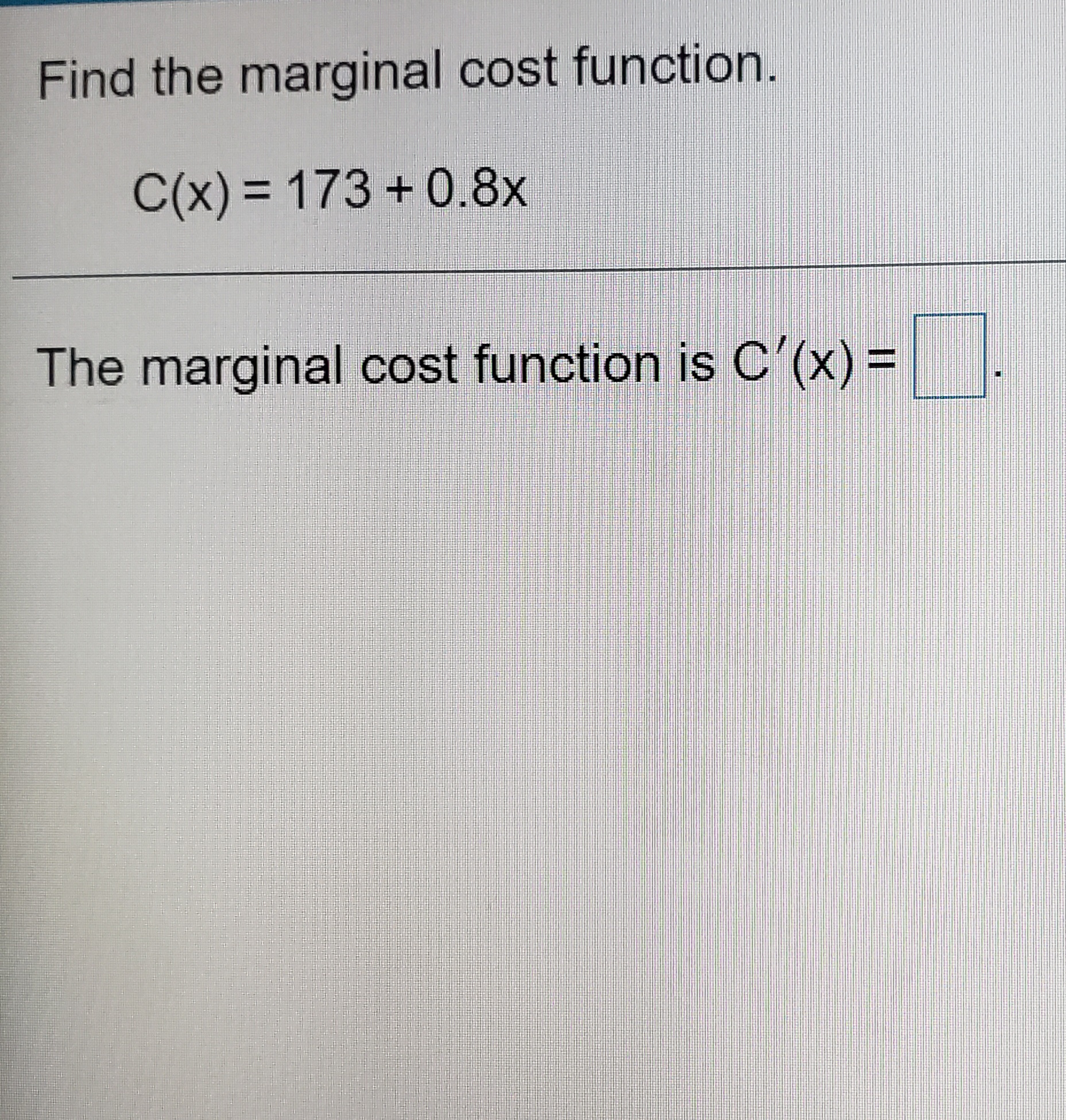 C'(x) =Find the marginal cost function. C(X) = 173 + 0.8x The