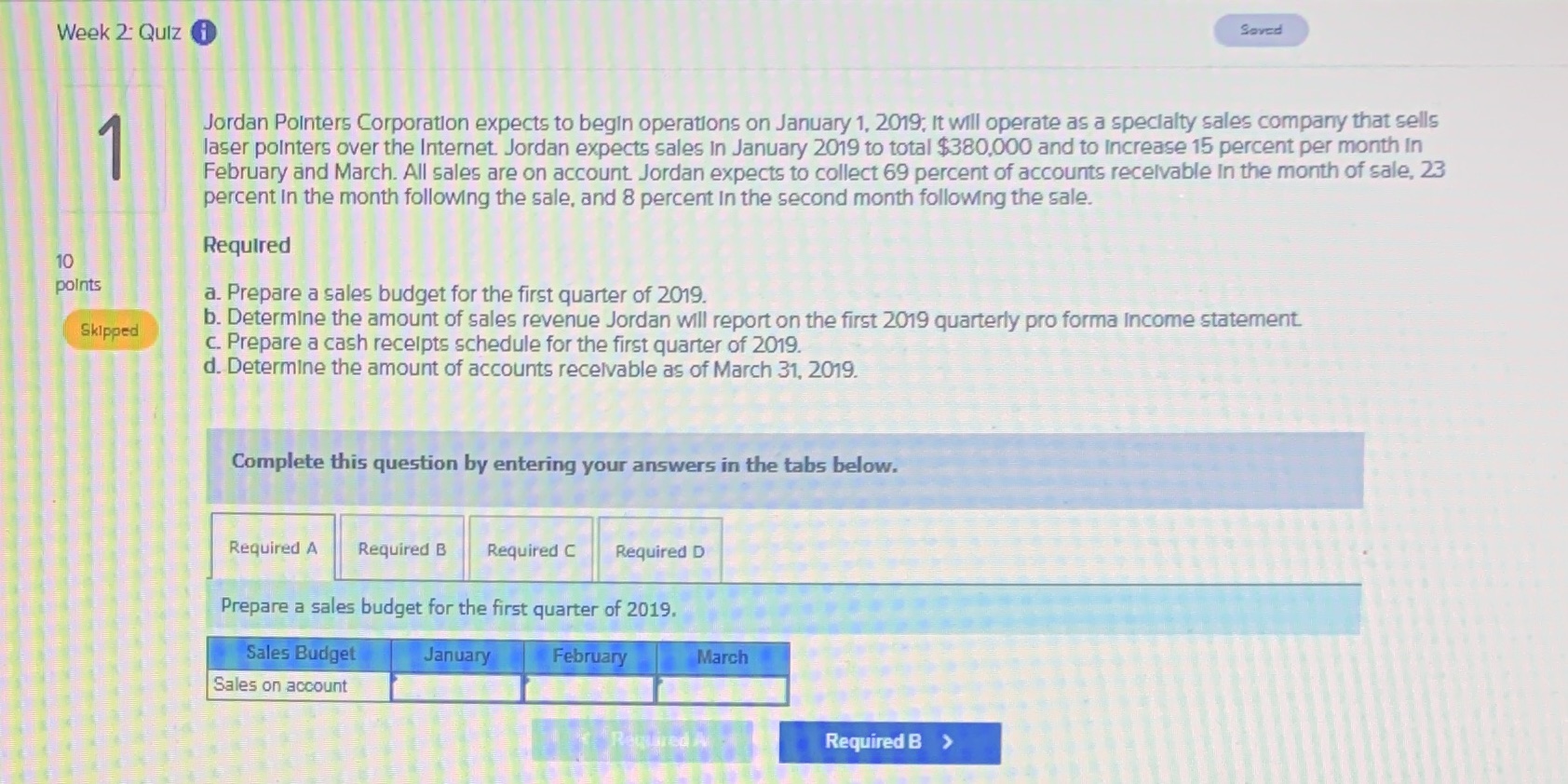 Acct301 Week2 Week 2: Quiz Saved Jordan Pointers Corporation expects to begin
