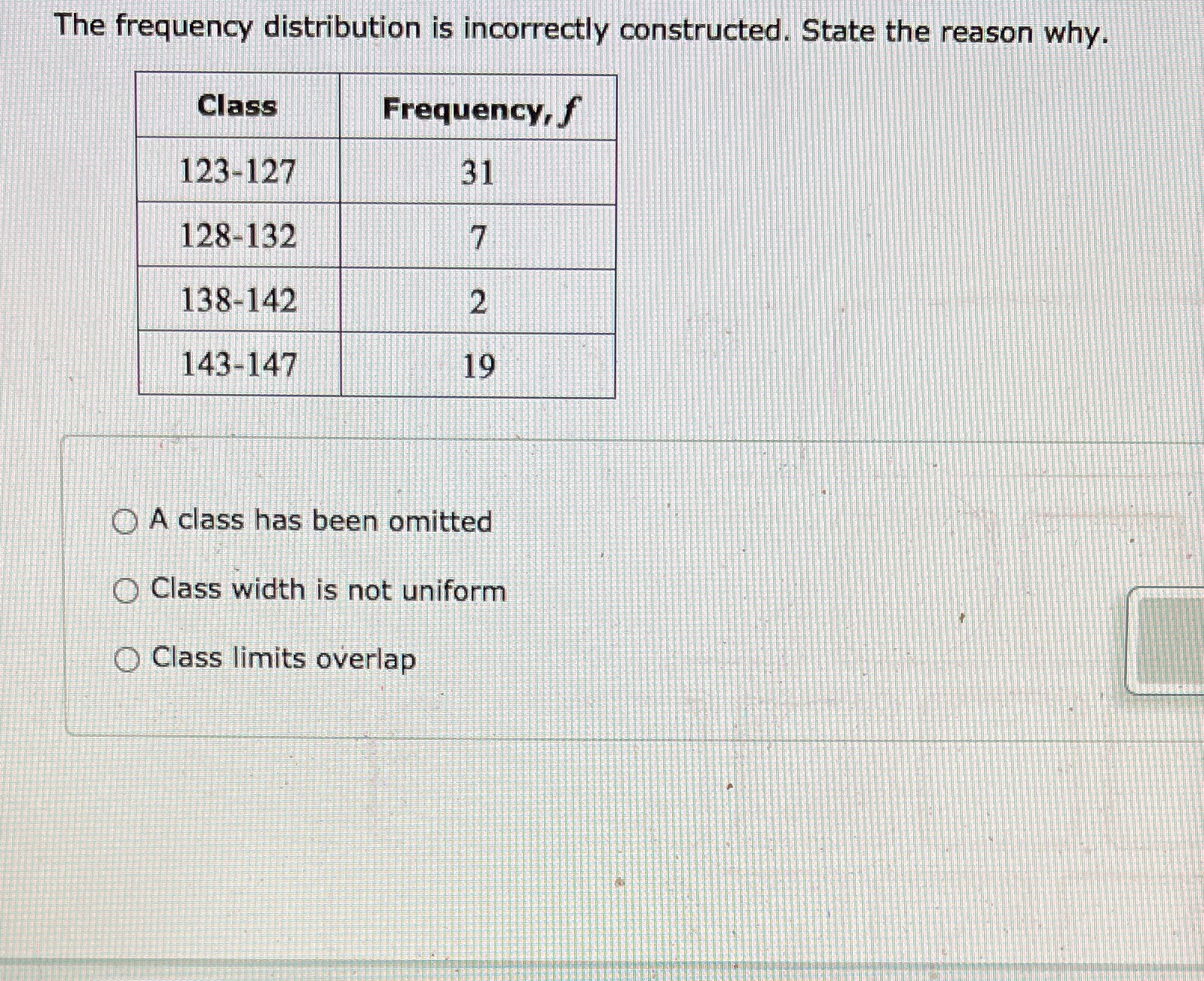 Help The frequency distribution is incorrectly constructed. State the reason why. Class