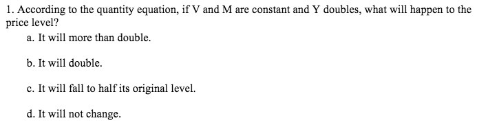 constant and Y doubles, what will happen to the price level? a.