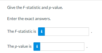 the F-statistic and p-value. Enter the exact answers. The F-statistic is The