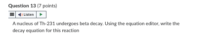 of Th-231 undergoes beta decay. Using the equation editor, write the decay