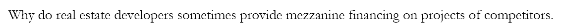 do real estate developers sometimes provide mezzanine financing on projects of competitors.