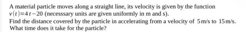 please answer A material particle moves along a straight line, its velocity