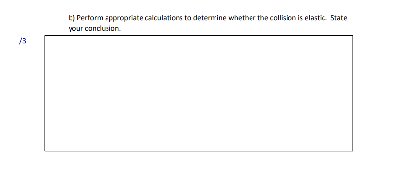  f3 h} Perform appropriate calculations to determine whether the collision is