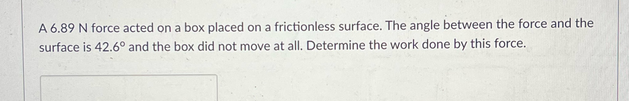 A 6.89 N force acted on a box placed on a frictionless