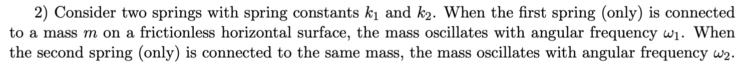 are connected as below.2) Consider two springs with spring constants 1:1 and