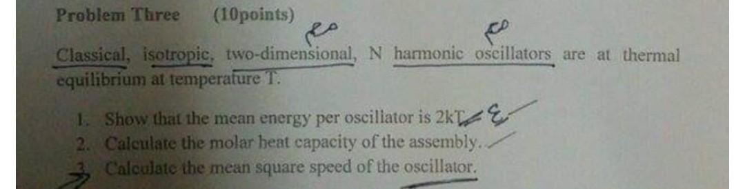 Problem Three (10points) Classical, isotropic, two-dimensional, N harmonic oscillators are at