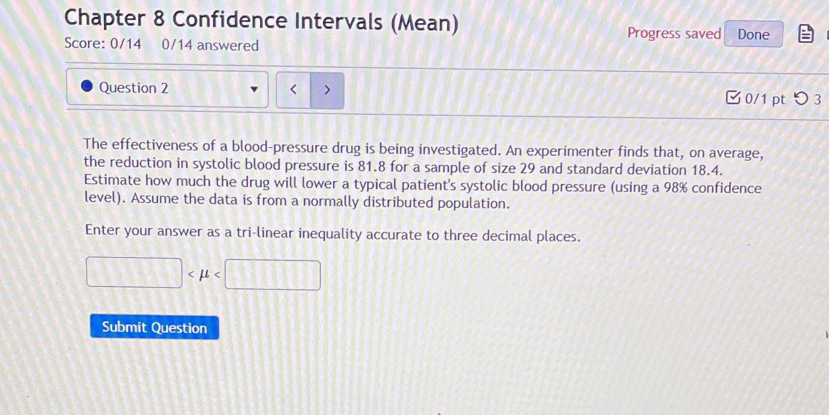  Chapter 8 Confidence Intervals (Mean) Progress saved Done Score: 0/14 0/14