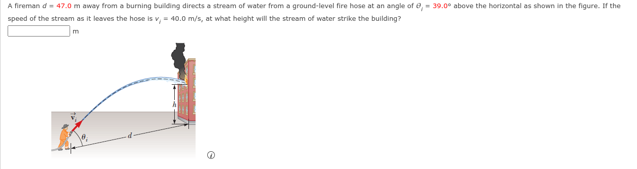  A fireman d = 47.0 m away from a burning building