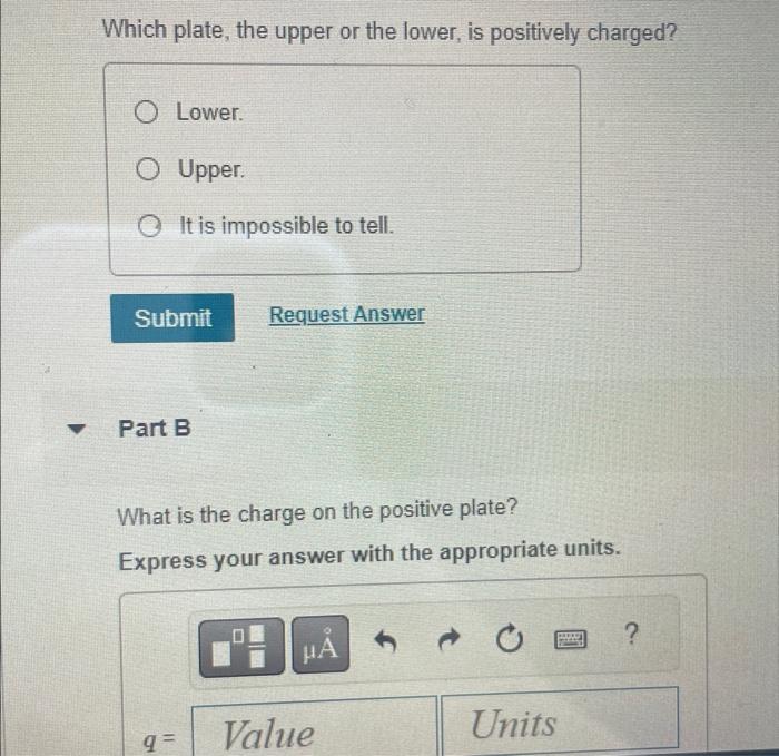 between them.Which plate, the upper or the lower, is positively charged? O