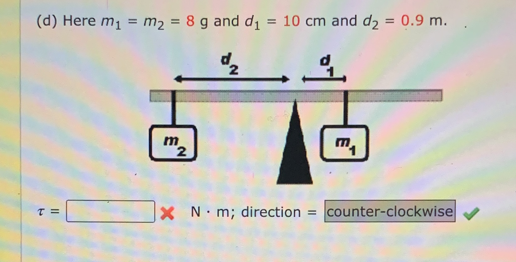 (d) Here ml = m2 = 8 g and dl = 10