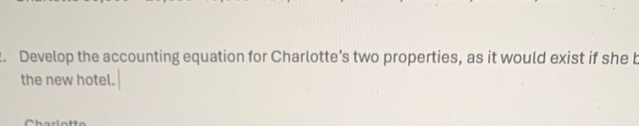 Develop the accounting equation for Charlotte's two properties, as it would exist