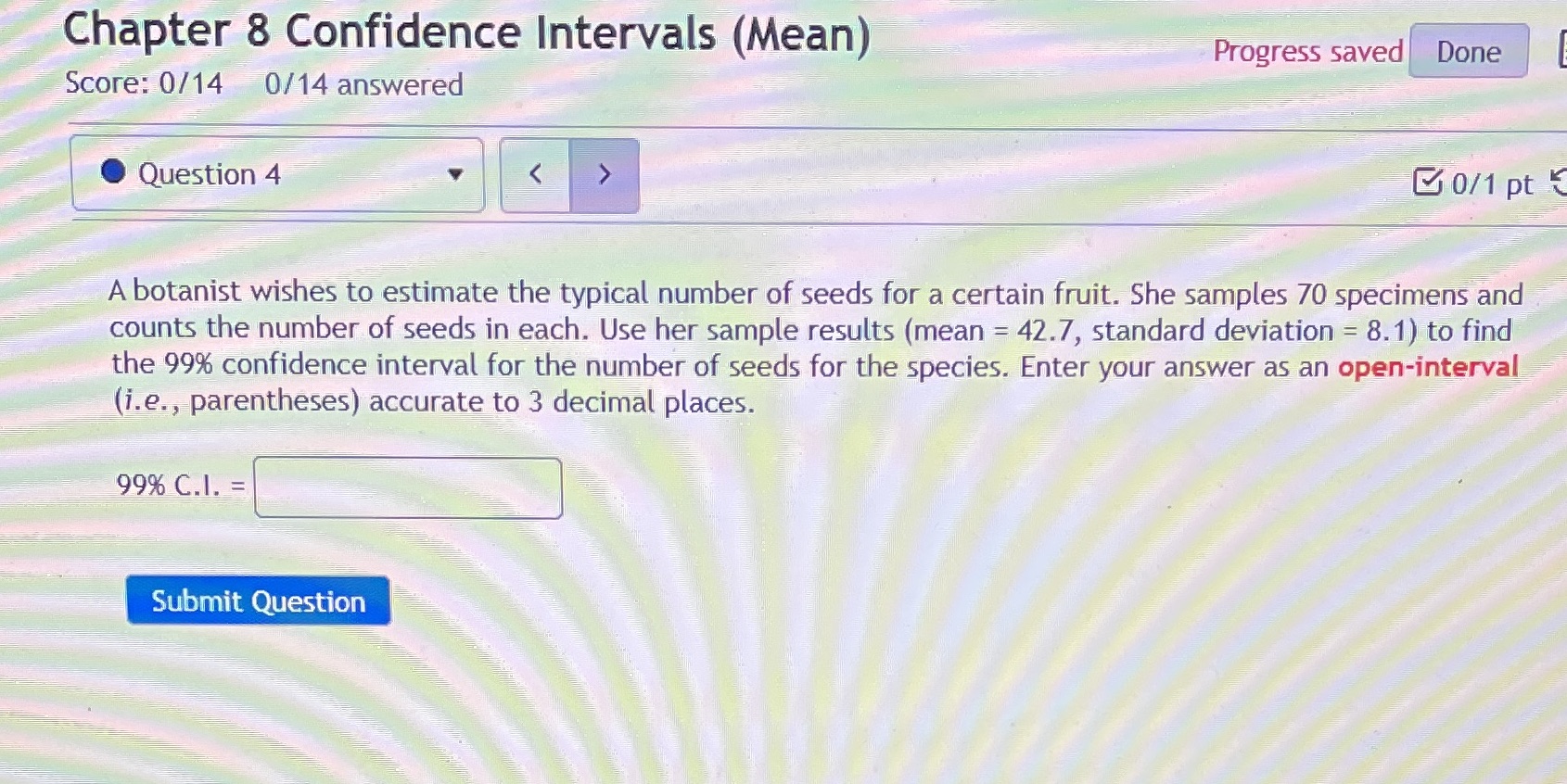 Chapter 8 Confidence Intervals (Mean) Score: 0/14 0/14 answered Question 4 Progress