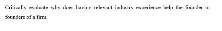 Critically evaluate why does having relevant industry" experience help the founder or