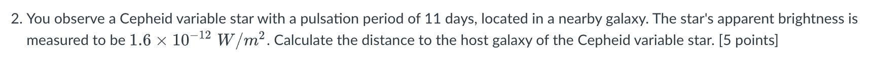 You observe a Cepheid variable star with a pulsation period of 11