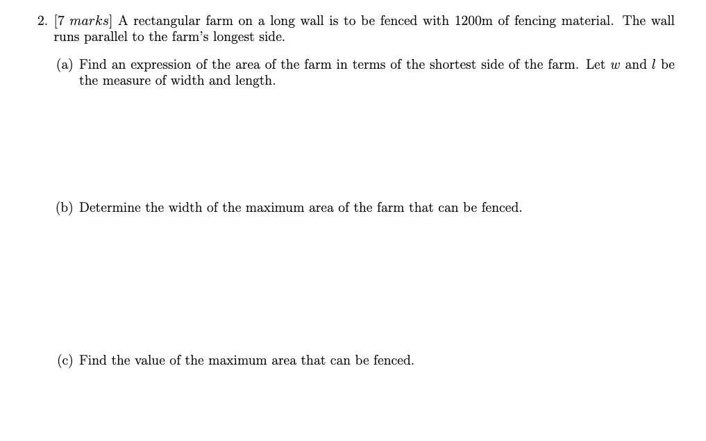  2. [7 marks] A rectangular farm on a long wall is