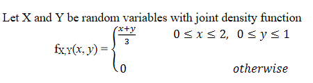 Let X and Y be random variables with joint density function 0