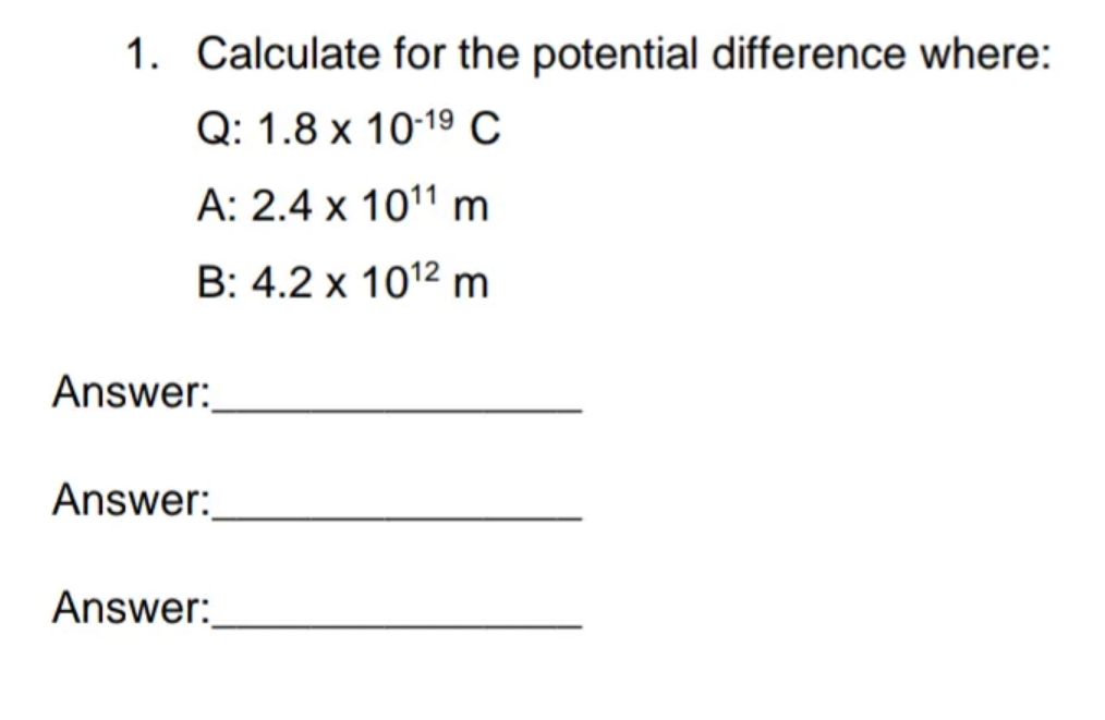 please answer thankyou 1. Calculate for the potential difference where: Q: 1.8