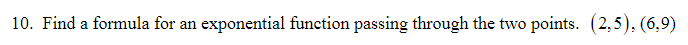  10. Find a formula for an exponential function passing through the