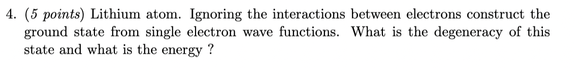 4. (5 points) Lithium atom. Ignoring the interactions between electrons construct