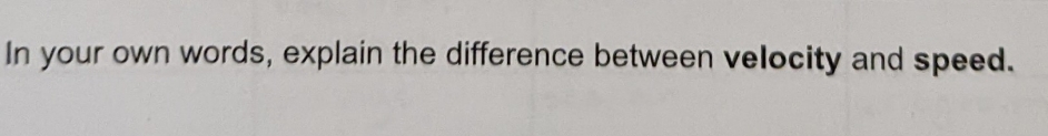 In your own words, explain the difference between velocity and speed.