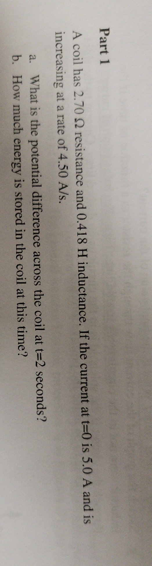please help Part 1 A coil has 2.70 2 resistance and 0.418