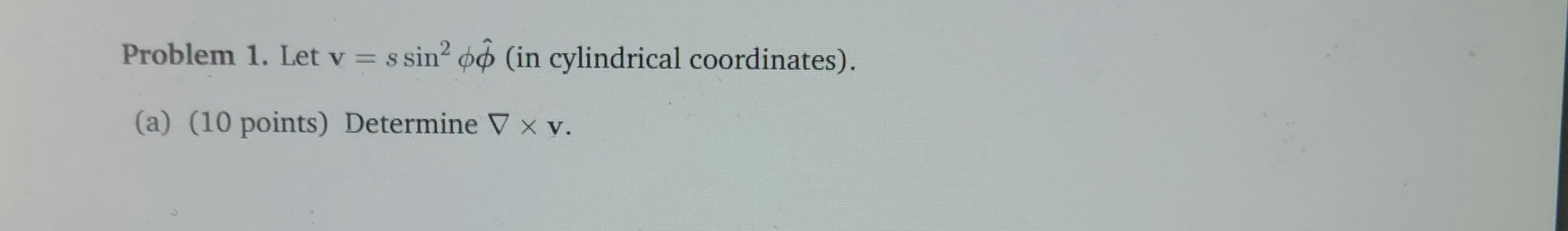  Problem 1. Let v = s sino (in cylindrical coordinates). (a)