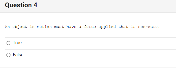 Question 4 An object in motion must have a force applied that