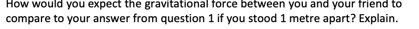  How would you expect the gravitational force between you and your